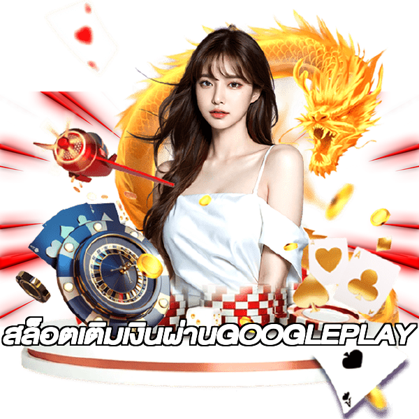 สล็อตเติมเงินผ่านGOOGLEPLAY